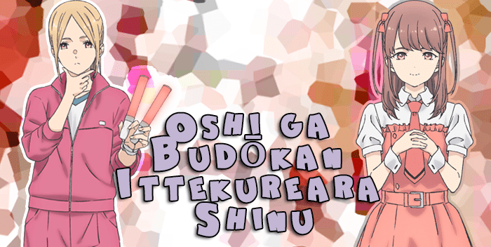 Oshi ga Budoukan Ittekuretara Shinu